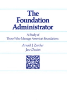 The Foundation Administrator : A Study of Those Who Manage America's Foundations