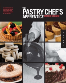 The Pastry Chef's Apprentice : An Insider's Guide to Creating and Baking Sweet Confections and Pastries, Taught by the Masters