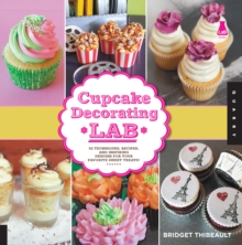 Cupcake Decorating Lab : 52 Techniques, Recipes, and Inspiring Designs for Your Favorite Sweet Treats!