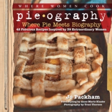 Pieography : Where Pie Meets Biography-42 Fabulous Recipes Inspired by 39 Extraordinary Women