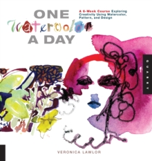 One Watercolor a Day : A 6-Week Course Exploring Creativity Using Watercolor, Pattern, and Design