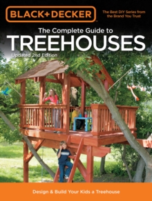 Black & Decker The Complete Guide to Treehouses, 2nd edition : Design & Build Your Kids a Treehouse