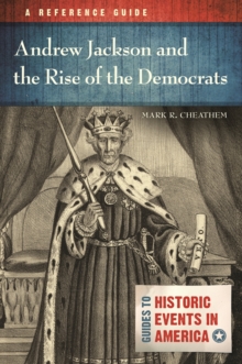 Andrew Jackson and the Rise of the Democrats : A Reference Guide