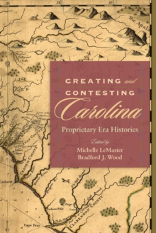 Creating and Contesting Carolina : Proprietary Era Histories
