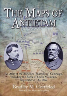 The Maps of Antietam : An Atlas of the Antietam (Sharpsburg) Campaign, including the Battle of South Mountain, September 2 - 20, 1862