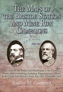 The Maps of the Bristoe Station and Mine Run Campaigns : An Atlas of the Battles and Movements in the Eastern Theater after Gettysburg, Including Rappahannock Station, Kelly's Ford, and Morton's Ford,