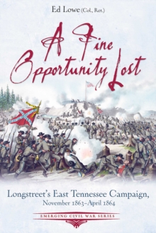 A Fine Opportunity Lost : Longstreet's East Tennessee Campaign, November 1863 - April 1864