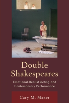 Double Shakespeares : Emotional-Realist Acting and Contemporary Performance