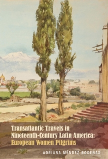 Transatlantic Travels in Nineteenth-Century Latin America : European Women Pilgrims