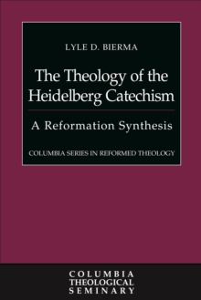 The Theology of the Heidelberg Catechism : A Reformation Synthesis