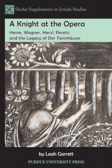 A Knight at the Opera : Heine, Wagner, Herzl, Peretz, and the Legacy of Der Tannhauser