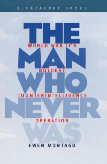 Man Who Never Was : World War II's Boldest Counterintelligence Operation