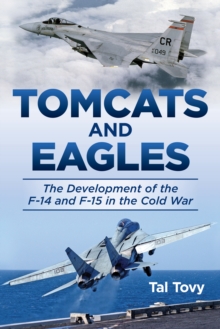Tomcats and Eagles : The Development of the F-14 and F-15 in the Cold War