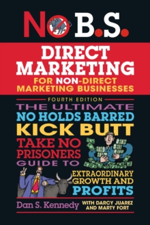 No B.S. Direct Marketing : The Ultimate No Holds Barred Kick Butt Take No Prisoners Guide to Extraordinary Growth and Profits