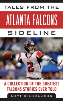 Tales from the Atlanta Falcons Sideline : A Collection of the Greatest Falcons Stories Ever Told