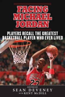 Facing Michael Jordan : Players Recall the Greatest Basketball Player Who Ever Lived