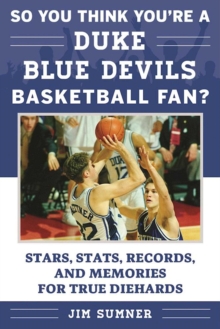 So You Think You're a Duke Blue Devils Basketball Fan? : Stars, Stats, Records, and Memories for True Diehards