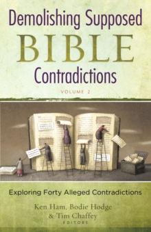 Demolishing Supposed Bible Contradictions Volume 2 : Exploring Forty Alleged Contradictions