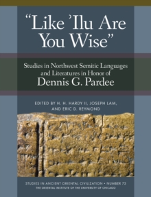 'Like 'Ilu Are You Wise' : Studies in Northwest Semitic Languages and Literatures in Honor of Dennis G. Pardee