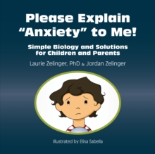 Please Explain Anxiety to Me! : Simple Biology and Solutions for Children and Parents