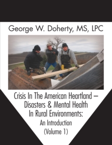 Crisis In The American Heartland -- Disasters & Mental Health In Rural Environments : An Introduction (Volume 1)