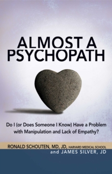 Almost a Psychopath : Do I (or Does Someone I Know) Have a Problem with Manipulation and Lack of Empathy?