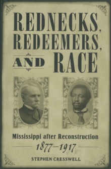 Rednecks, Redeemers, and Race : Mississippi after Reconstruction, 1877-1917