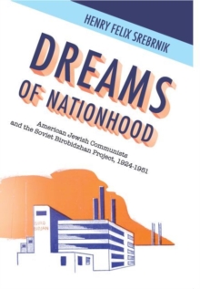 Dreams of Nationhood : American Jewish Communists and the Soviet Birobidzhan Project, 1924-1951