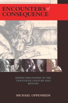 Encounters of Consequence : Jewish Philosophy in the Twentieth Century and Beyond