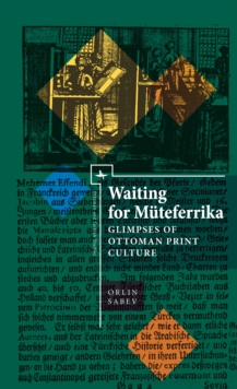 Waiting for Muteferrika : Glimpses on Ottoman Print Culture