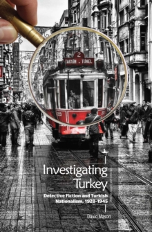 Investigating Turkey : Detective Fiction and Turkish Nationalism, 1928-1945