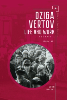 Dziga Vertov : Life and Work (Volume 1: 1896-1921)