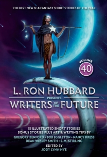 L. Ron Hubbard Presents Writers of the Future Volume 40 : The Best New SF & Fantasy of the Year