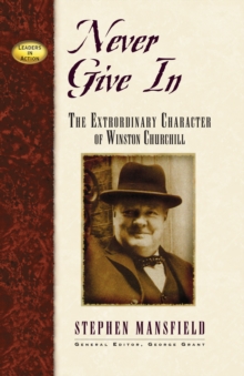 Never Give In : The Extraordinary Character of Winston Churchill