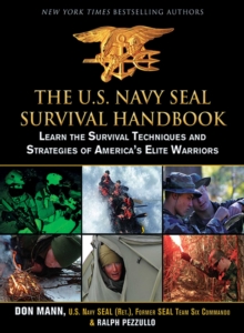 The U.S. Navy SEAL Survival Handbook : Learn the Survival Techniques and Strategies of America's Elite Warriors