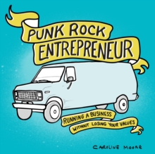 Punk Rock Entrepreneur : Running a Business Without Losing Your Values