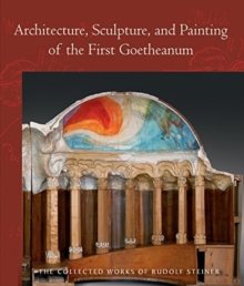Architecture, Sculpture, and Painting of the First Goetheanum : (Cw 288)