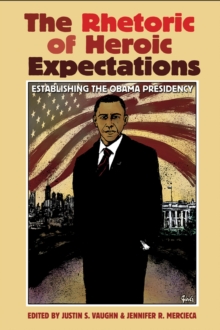 The Rhetoric of Heroic Expectations : Establishing the Obama Presidency