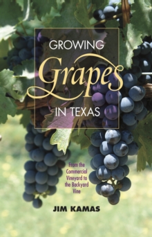 Growing Grapes in Texas : From the Commercial Vineyard to the Backyard Vine