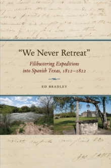 We Never Retreat : Filibustering Expeditions into Spanish Texas, 1812-1822