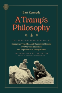A Tramp's Philosophy : The Rediscovered Classic of Sagacious Twaddle, and Occasional Insight by One with Erudition and Experience in Peregrination