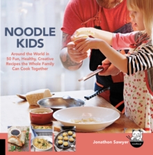 Noodle Kids : Around the World in 50 Fun, Healthy, Creative Recipes the Whole Family Can Cook Together