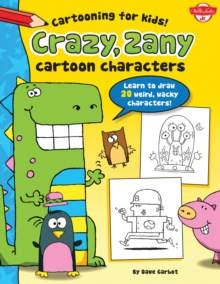 Crazy, Zany Cartoon Characters : Learn to draw 20 weird, wacky characters!