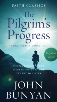 The Pilgrim's Progress : The Powerful, Timeless Story of How to Live on the Way to Heaven