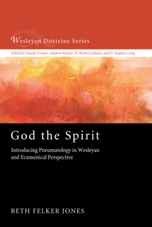 God the Spirit : Introducing Pneumatology in Wesleyan and Ecumenical Perspective