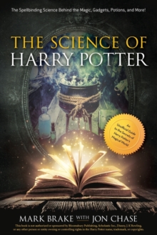 The Science of Harry Potter : The Spellbinding Science Behind the Magic, Gadgets, Potions, and More!