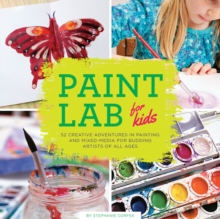 Paint Lab for Kids : 52 Creative Adventures in Painting and Mixed Media for Budding Artists of All Ages Volume 5