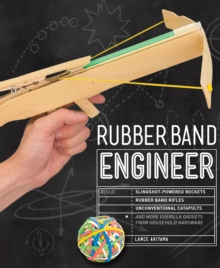 Rubber Band Engineer : Build Slingshot Powered Rockets, Rubber Band Rifles, Unconventional Catapults, and More Guerrilla Gadgets from Household Hardware