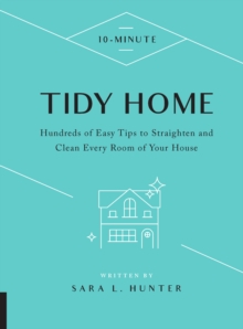 10-Minute Tidy Home : Hundreds of Easy Tips to Straighten and Clean Every Room of Your House