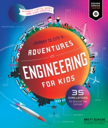 Adventures in Engineering for Kids : 35 Challenges to Design the Future - Journey to City X - Without Limits, What Can Kids Create?